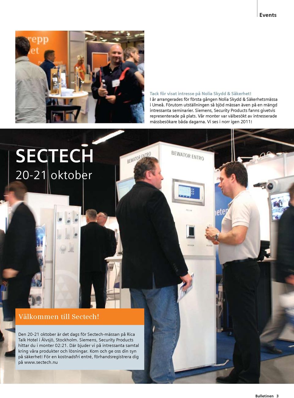Vår monter var välbesökt av intresserade mässbesökare båda dagarna. Vi ses i norr igen 2011! SECTECH 20-21 oktober Välkommen till Sectech!