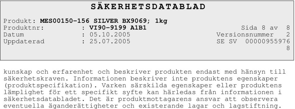 Varken särskilda egenskaper eller produktens lämplighet för ett specifikt syfte kan härledas från informationen i