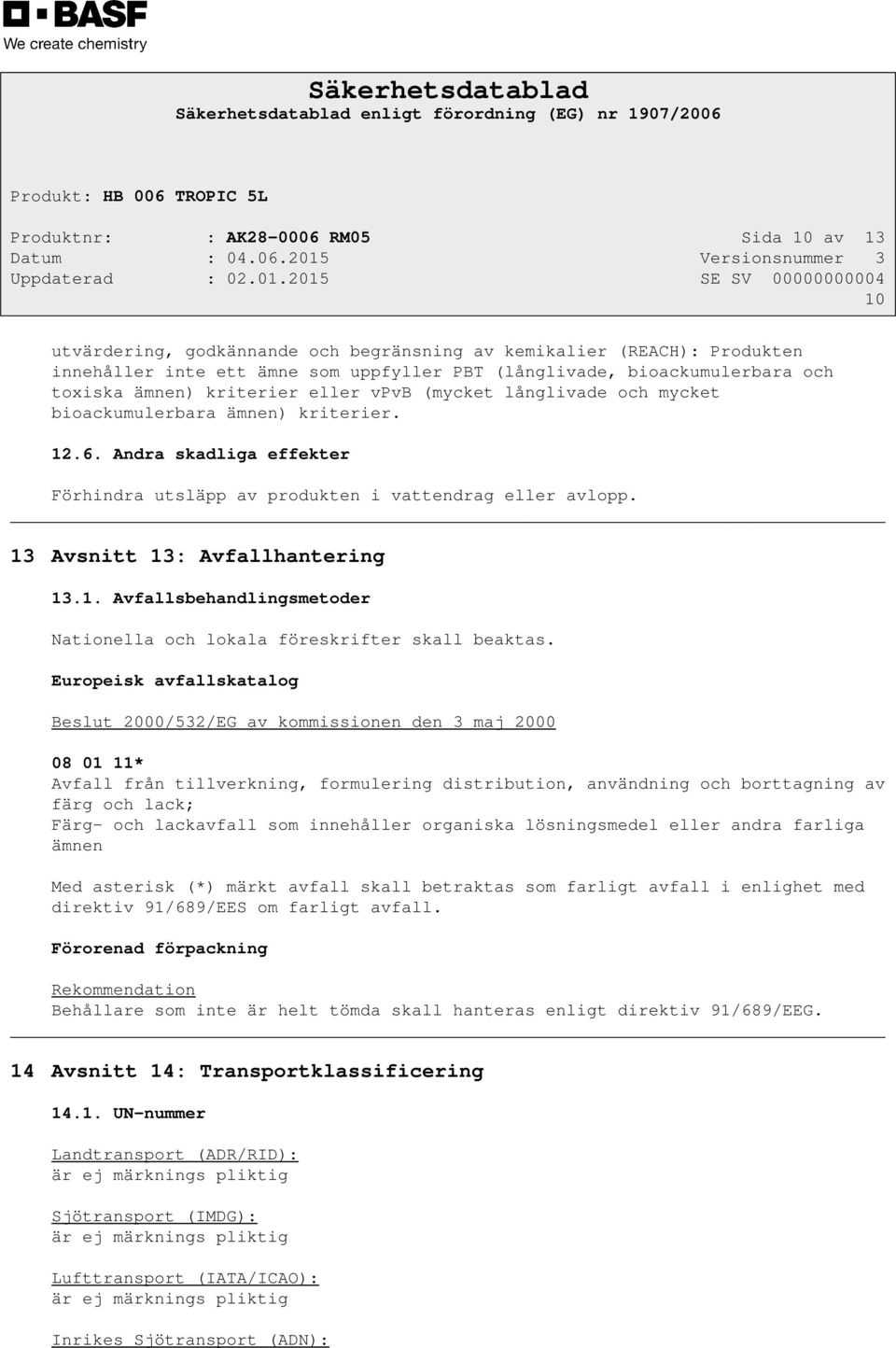 13 Avsnitt 13: Avfallhantering 13.1. Avfallsbehandlingsmetoder Nationella och lokala föreskrifter skall beaktas.