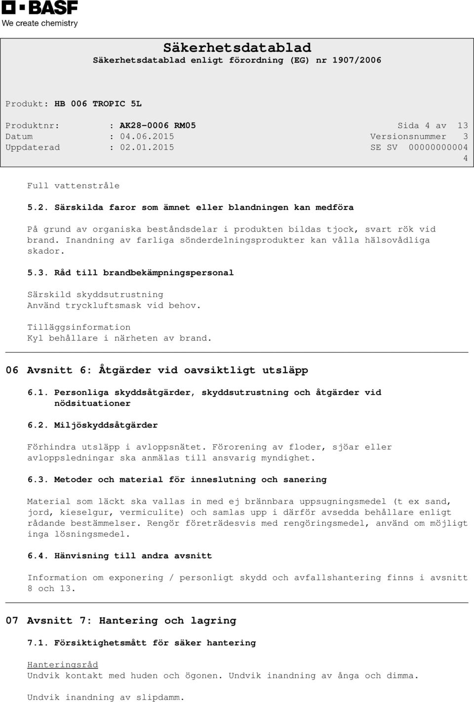 Tilläggsinformation Kyl behållare i närheten av brand. 06 Avsnitt 6: Åtgärder vid oavsiktligt utsläpp 6.1. Personliga skyddsåtgärder, skyddsutrustning och åtgärder vid nödsituationer 6.2.