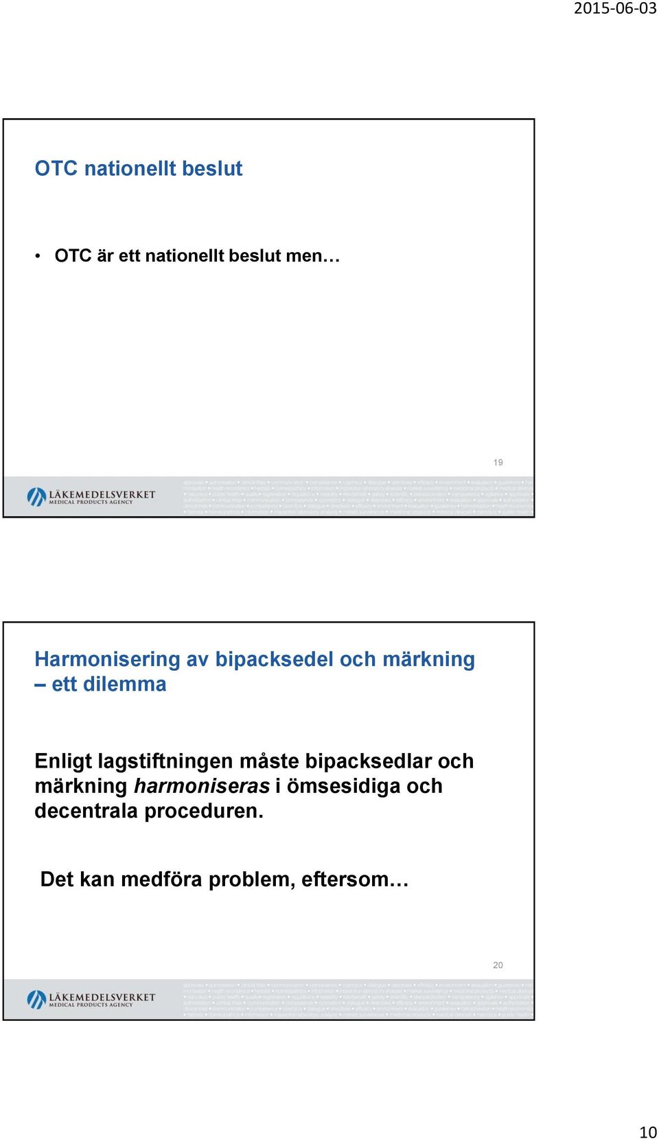 lagstiftningen måste bipacksedlar och märkning harmoniseras i