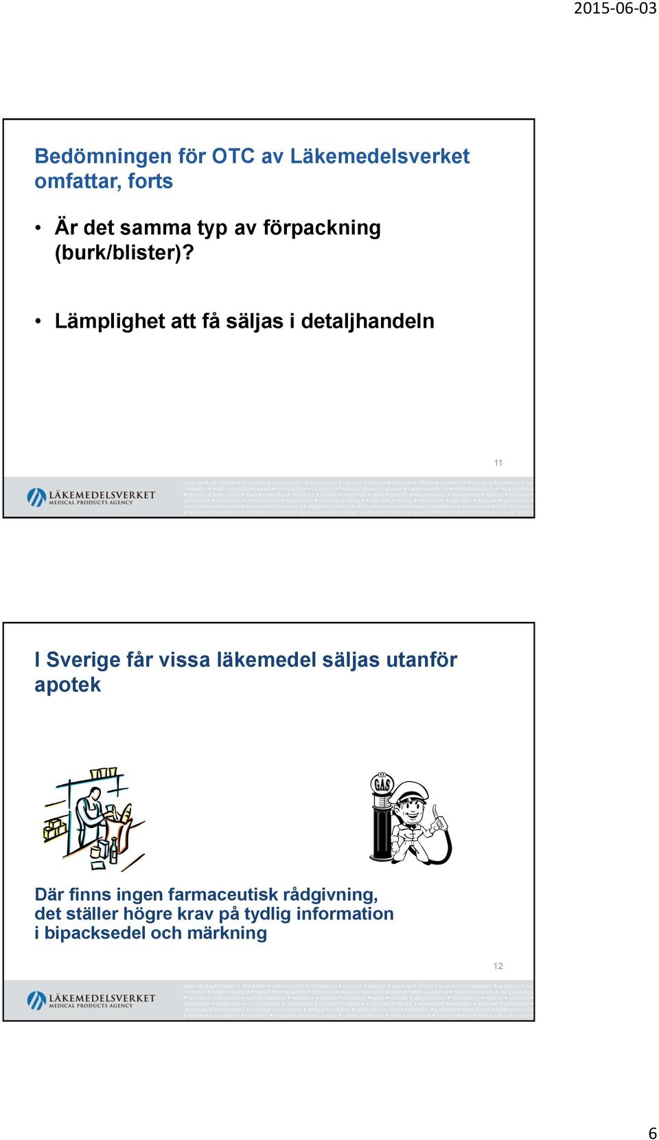 Lämplighet att få säljas i detaljhandeln 11 I Sverige får vissa läkemedel