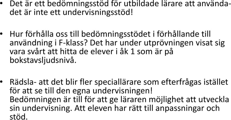 Det har under utprövningen visat sig vara svårt att hitta de elever i åk 1 som är på bokstavsljudsnivå.