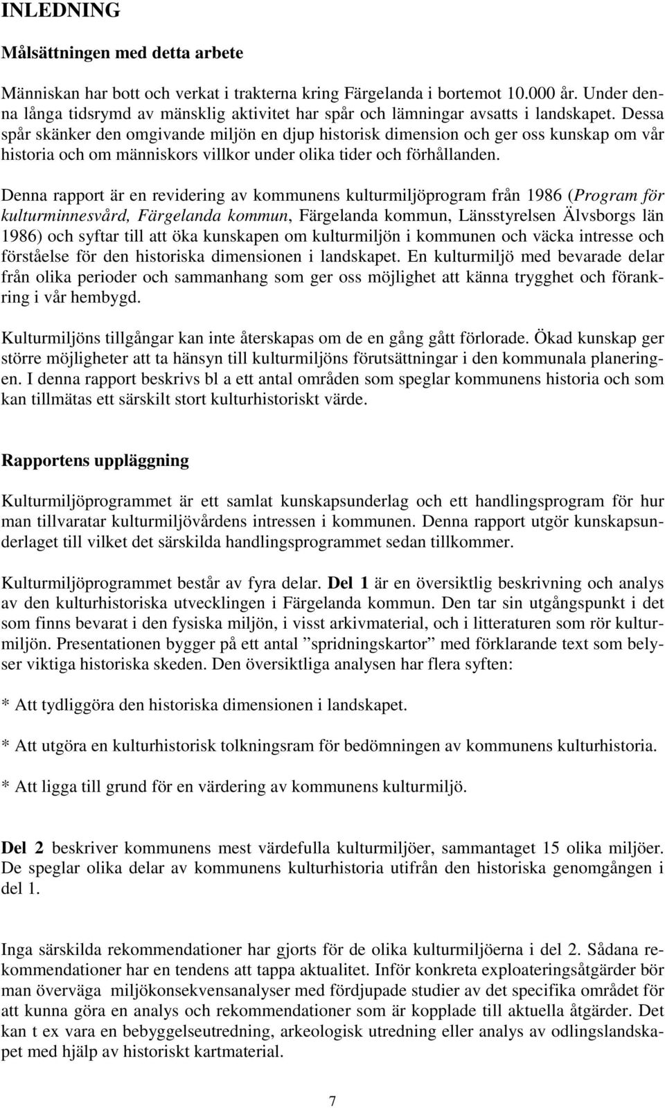 Dessa spår skänker den omgivande miljön en djup historisk dimension och ger oss kunskap om vår historia och om människors villkor under olika tider och förhållanden.