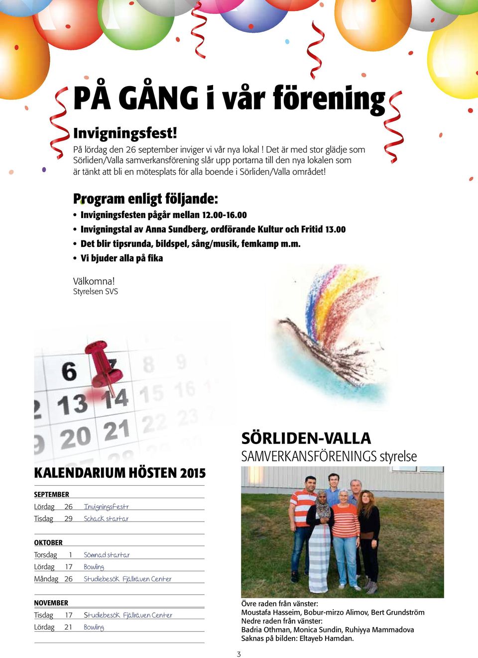 Program enligt följande: Invigningsfesten pågår mellan 12.00-16.00 Invigningstal av Anna Sundberg, ordförande Kultur och Fritid 13.00 Det blir tipsrunda, bildspel, sång/musik, femkamp m.m. Vi bjuder alla på fika Välkomna!