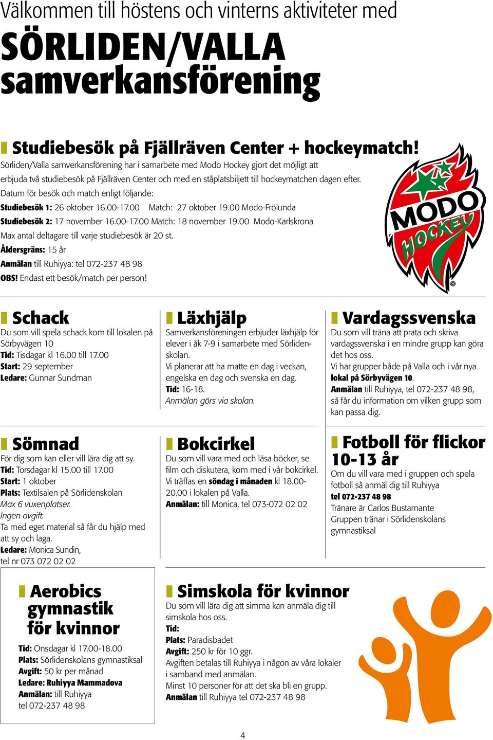 Datum för besök och match enligt följande: Studiebesök 1: 26 oktober 16.00-17.00 Match: 27 oktober 19.00 Modo-Frölunda Studiebesök 2: 17 november 16.00-17.00 Match: 18 november 19.