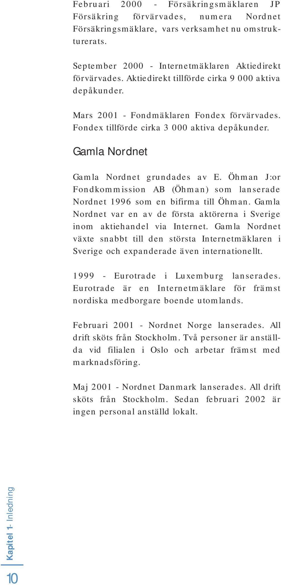 Öhman J:or Fondkommission AB (Öhman) som lanserade Nordnet 1996 som en bifirma till Öhman. Gamla Nordnet var en av de första aktörerna i Sverige inom aktiehandel via Internet.