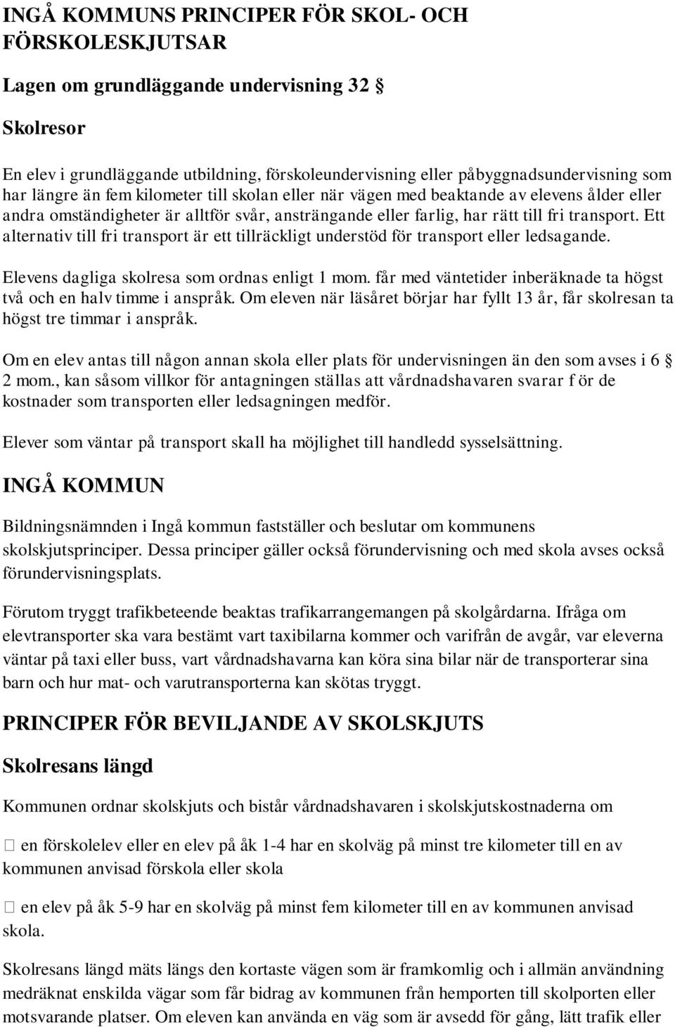 Ett alternativ till fri transport är ett tillräckligt understöd för transport eller ledsagande. Elevens dagliga skolresa som ordnas enligt 1 mom.