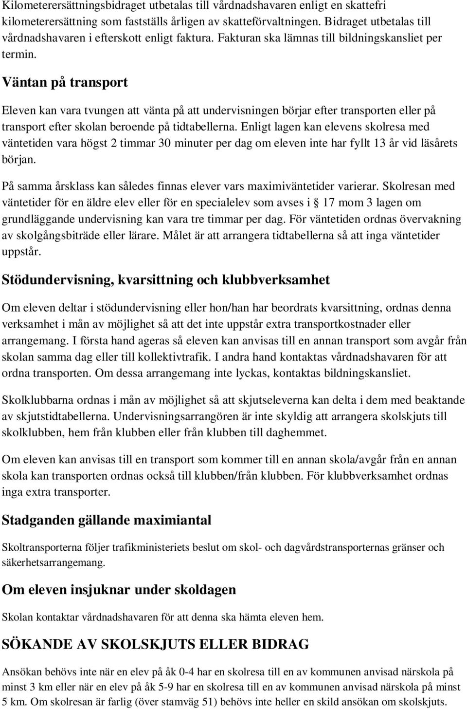 Väntan på transport Eleven kan vara tvungen att vänta på att undervisningen börjar efter transporten eller på transport efter skolan beroende på tidtabellerna.