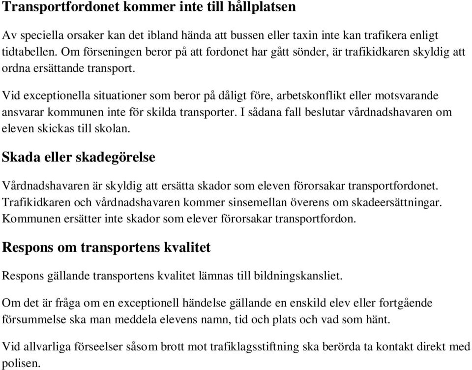 Vid exceptionella situationer som beror på dåligt före, arbetskonflikt eller motsvarande ansvarar kommunen inte för skilda transporter.