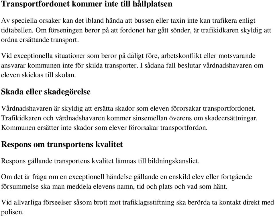 Vid exceptionella situationer som beror på dåligt före, arbetskonflikt eller motsvarande ansvarar kommunen inte för skilda transporter.