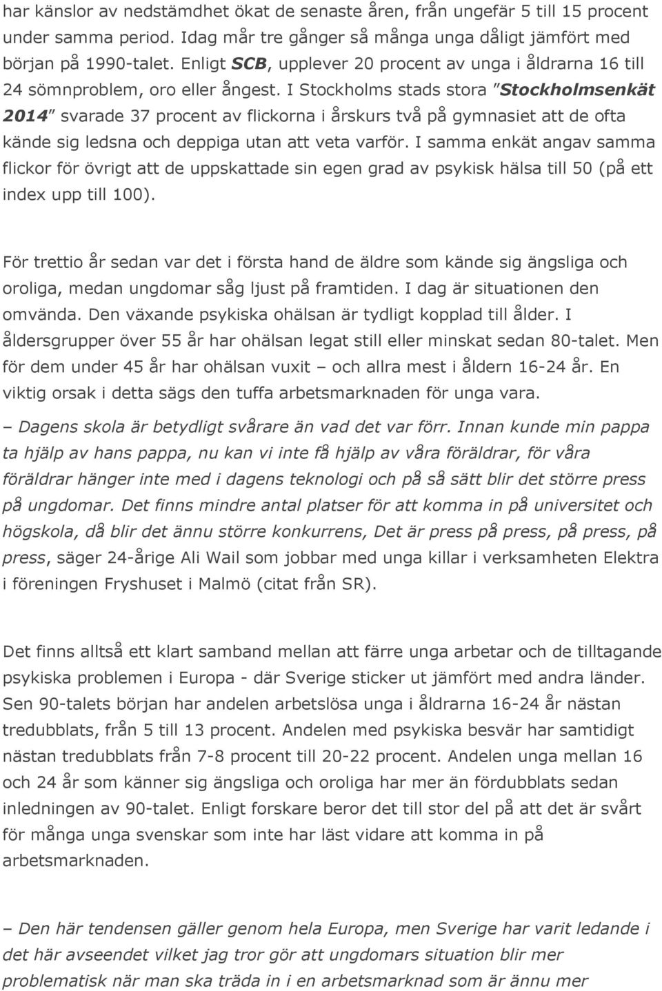 I Stockholms stads stora Stockholmsenkät 2014 svarade 37 procent av flickorna i årskurs två på gymnasiet att de ofta kände sig ledsna och deppiga utan att veta varför.