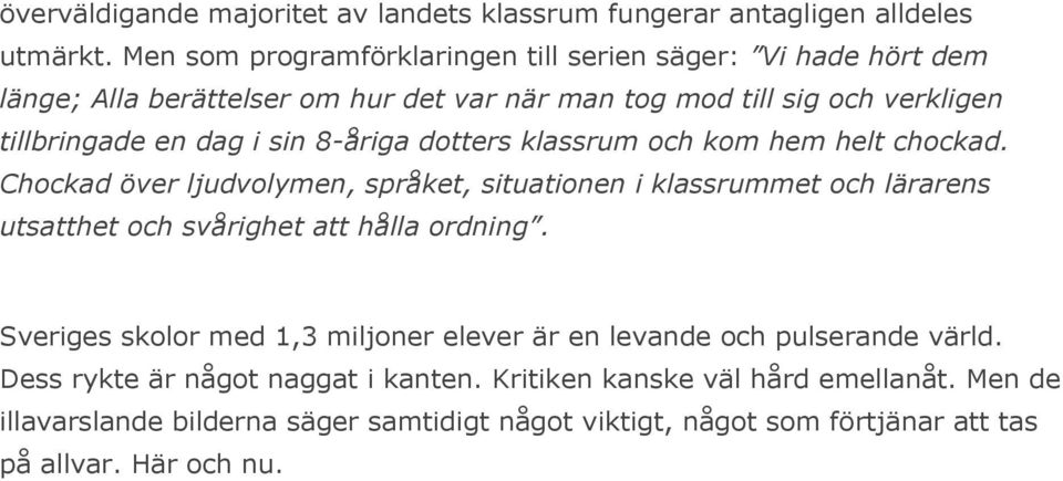 8-åriga dotters klassrum och kom hem helt chockad. Chockad över ljudvolymen, språket, situationen i klassrummet och lärarens utsatthet och svårighet att hålla ordning.