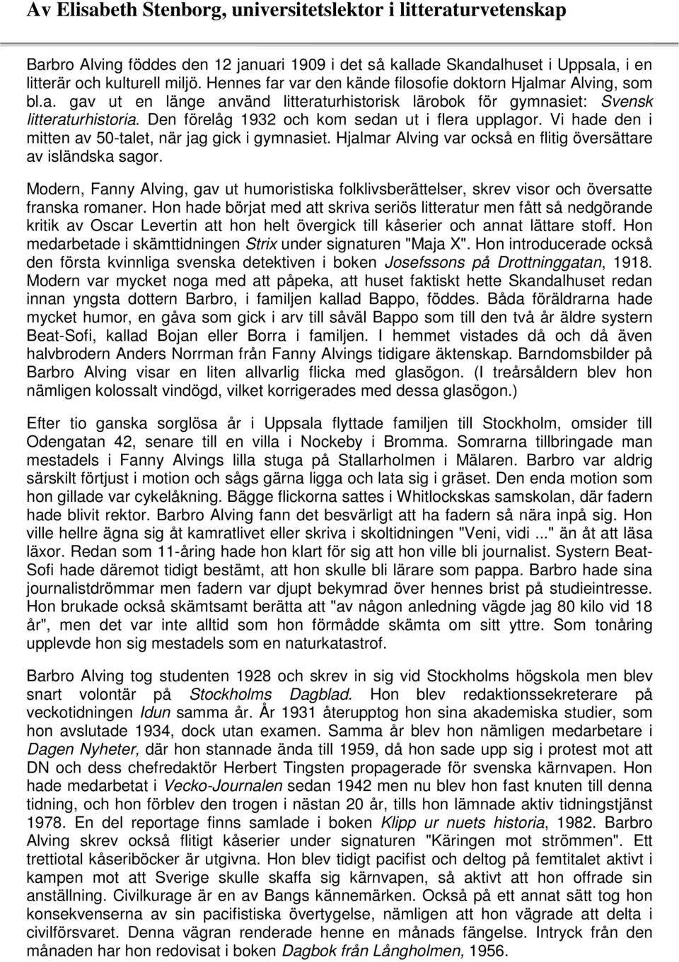 Den förelåg 1932 och kom sedan ut i flera upplagor. Vi hade den i mitten av 50-talet, när jag gick i gymnasiet. Hjalmar Alving var också en flitig översättare av isländska sagor.