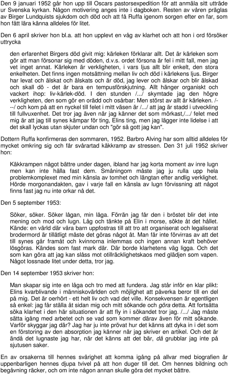 Det är kärleken som gör att man försonar sig med döden, d.v.s. ordet försona är fel i mitt fall, men jag vet inget annat. Kärleken är verkligheten, i vars ljus allt blir enkelt, den stora enkelheten.