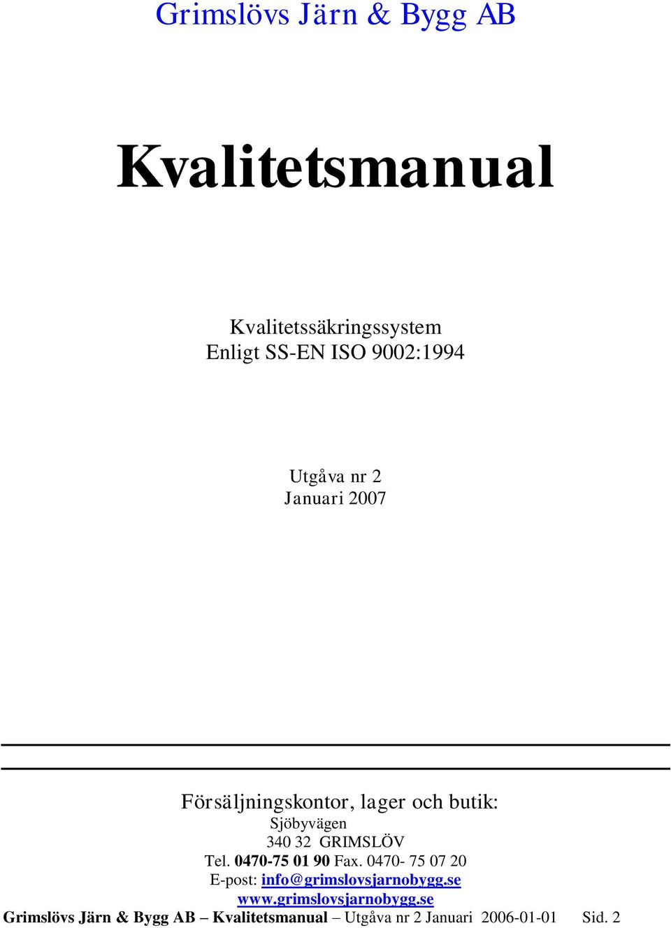 GRIMSLÖV Tel. 0470-75 01 90 Fax. 0470-75 07 20 E-post: info@grimslovsjarnobygg.se www.