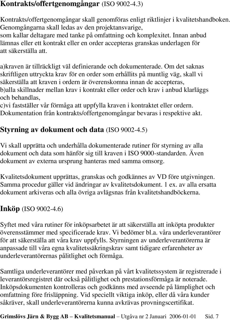 Innan anbud lämnas eller ett kontrakt eller en order accepteras granskas underlagen för att säkerställa att. a)kraven är tillräckligt väl definierande och dokumenterade.