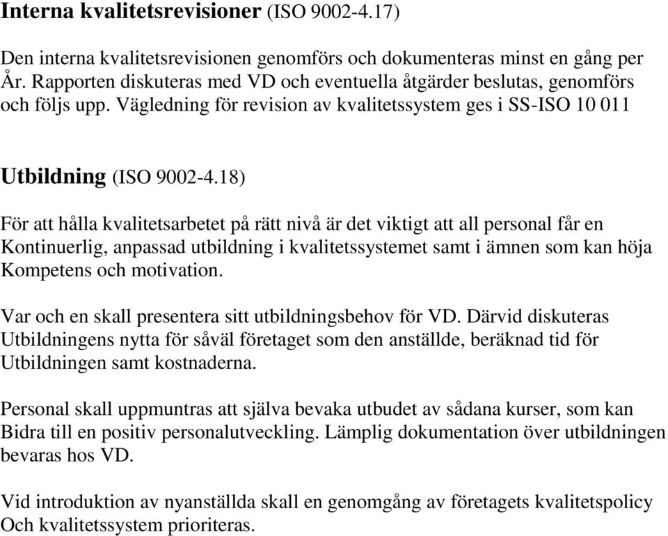 18) För att hålla kvalitetsarbetet på rätt nivå är det viktigt att all personal får en Kontinuerlig, anpassad utbildning i kvalitetssystemet samt i ämnen som kan höja Kompetens och motivation.