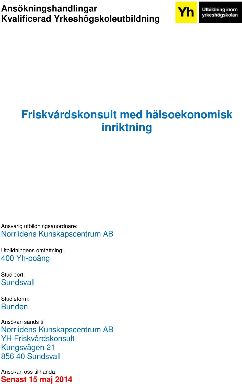 omfattning: 400 Yh-poäng Studieort: Sundsvall Studieform: Bunden Ansökan sänds till Norrlidens