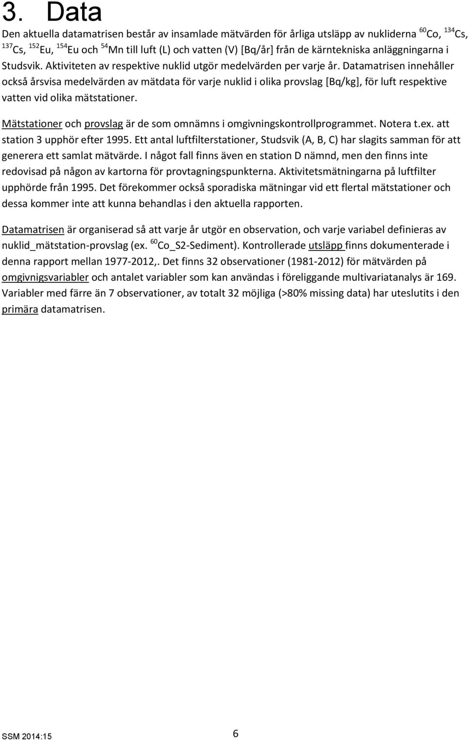 Datamatrisen innehåller också årsvisa medelvärden av mätdata för varje nuklid i olika provslag [Bq/kg], för luft respektive vatten vid olika mätstationer.