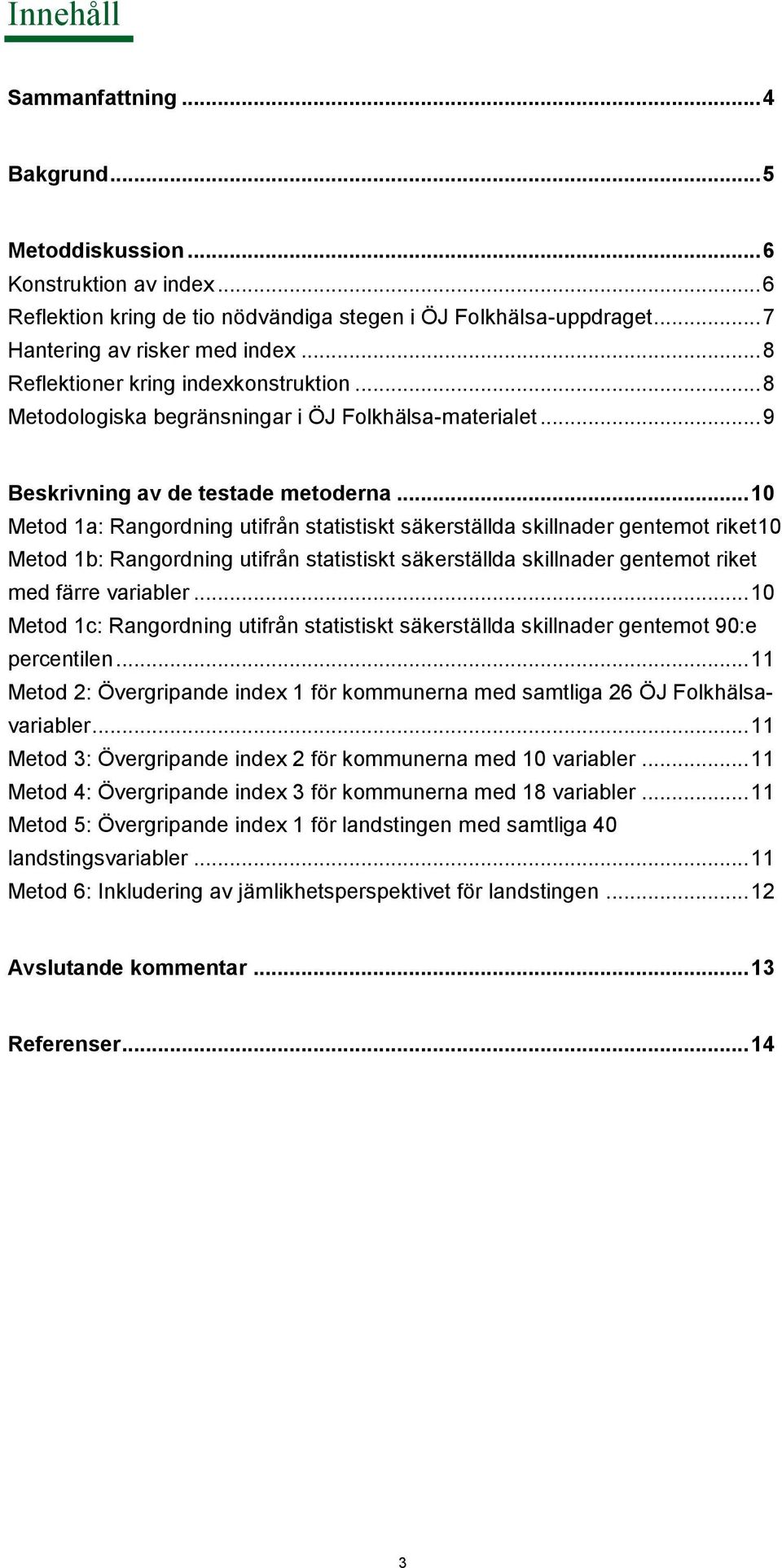.. 10 Metod 1a: Rangordning utifrån statistiskt säkerställda skillnader gentemot riket10 Metod 1b: Rangordning utifrån statistiskt säkerställda skillnader gentemot riket med färre variabler.