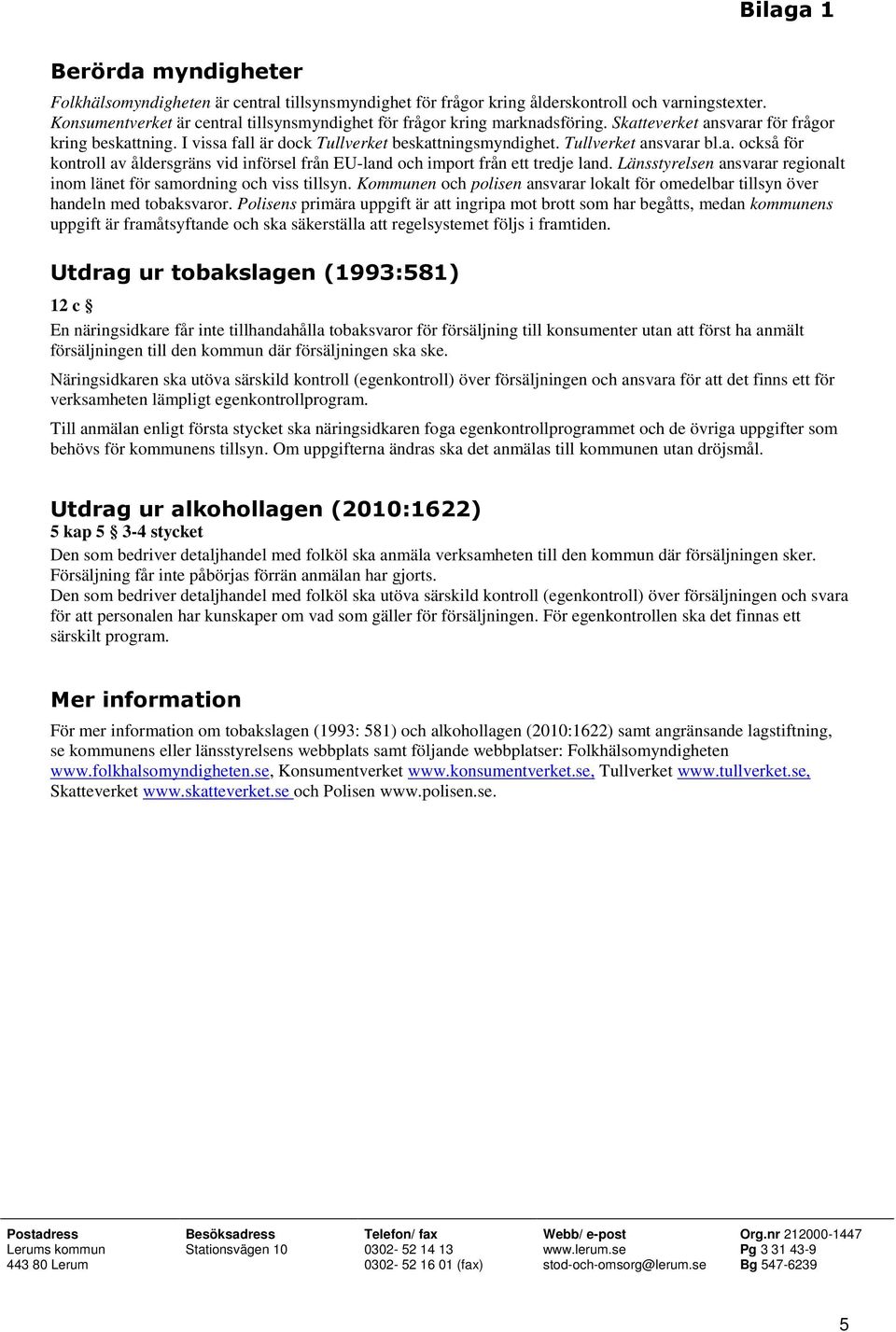 Tullverket ansvarar bl.a. också för kontroll av åldersgräns vid införsel från EU-land och import från ett tredje land. Länsstyrelsen ansvarar regionalt inom länet för samordning och viss tillsyn.