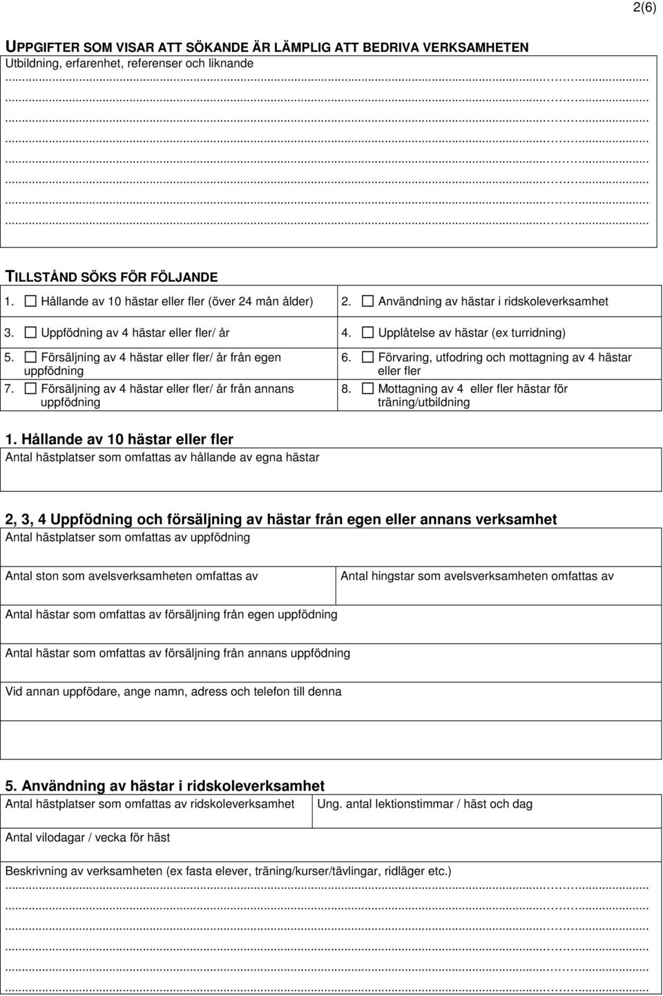 Försäljning av 4 hästar eller fler/ år från egen uppfödning 7. Försäljning av 4 hästar eller fler/ år från annans uppfödning 6. Förvaring, utfodring och mottagning av 4 hästar eller fler 8.