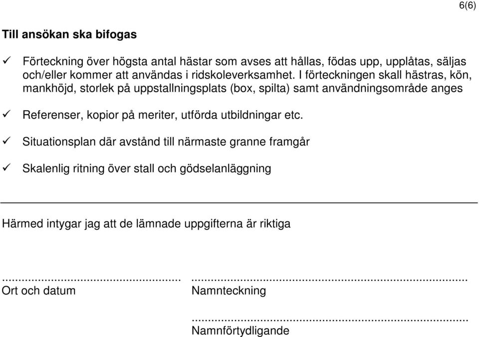 I förteckningen skall hästras, kön, mankhöjd, storlek på uppstallningsplats (box, spilta) samt användningsområde anges Referenser, kopior på