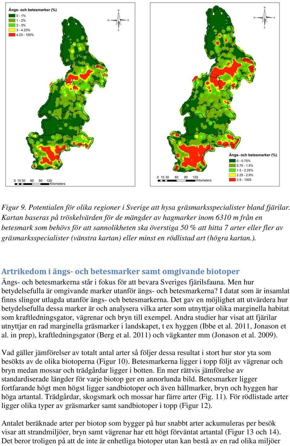 (vänstra kartan) eller minst en rödlistad art (högra kartan.). Artrikedom i ängs- och betesmarker samt omgivande biotoper Ängs- och betesmarkerna står i fokus för att bevara Sveriges fjärilsfauna.