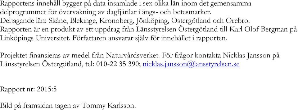 Rapporten är en produkt av ett uppdrag från Länsstyrelsen Östergötland till Karl Olof Bergman på Linköpings Universitet.