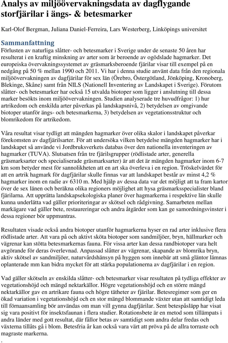 Det europeiska övervakningssystemet av gräsmarksberoende fjärilar visar till exempel på en nedgång på 5 % mellan 99 och 2.