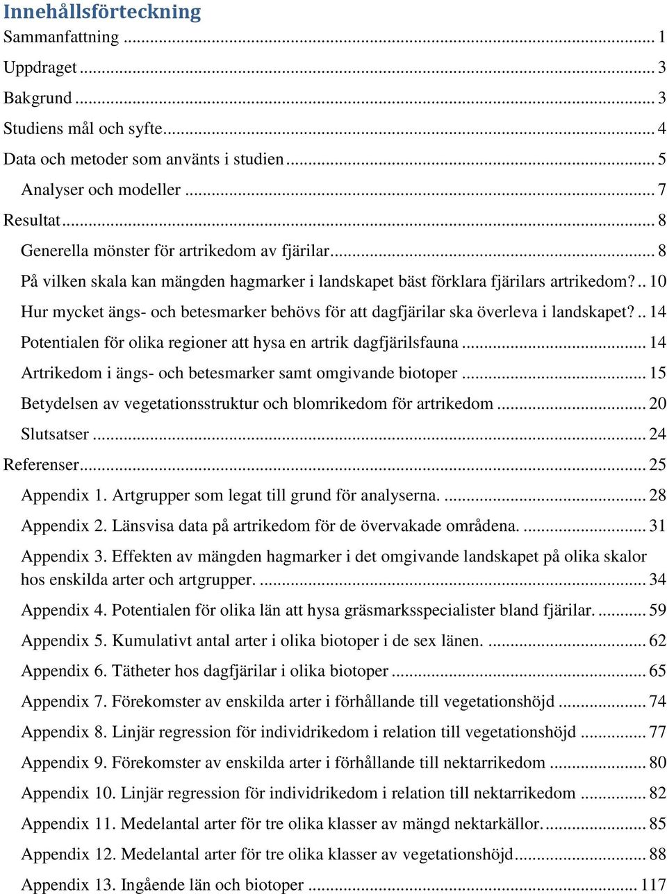 .. Hur mycket ängs- och betesmarker behövs för att dagfjärilar ska överleva i landskapet?.. 4 Potentialen för olika regioner att hysa en artrik dagfjärilsfauna.