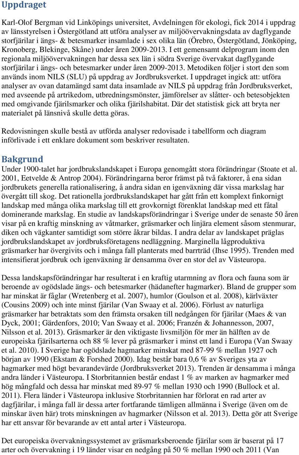 I ett gemensamt delprogram inom den regionala miljöövervakningen har dessa sex län i södra Sverige övervakat dagflygande storfjärilar i ängs- och betesmarker under åren 29-23.