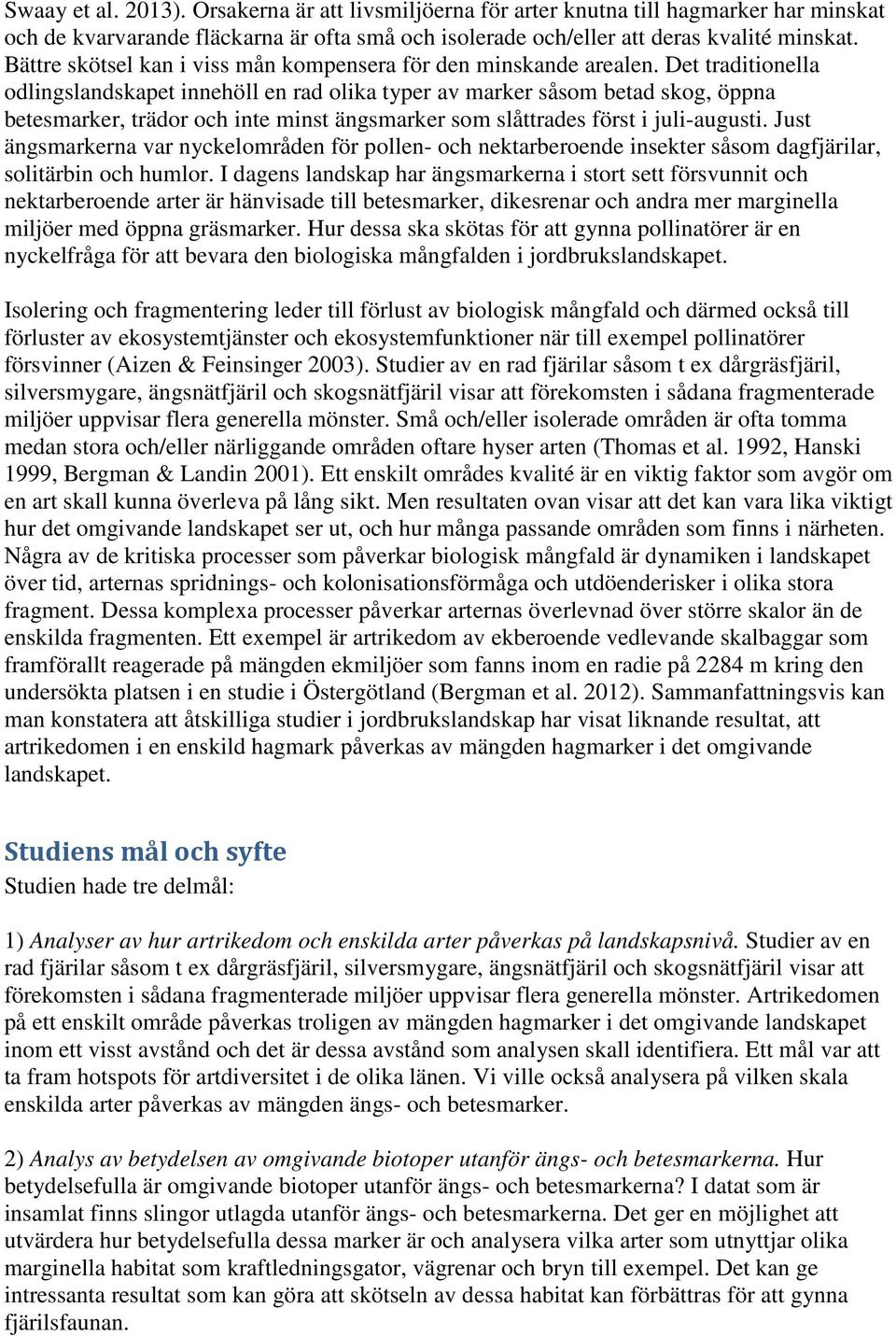 Det traditionella odlingslandskapet innehöll en rad olika typer av marker såsom betad skog, öppna betesmarker, trädor och inte minst ängsmarker som slåttrades först i juli-augusti.
