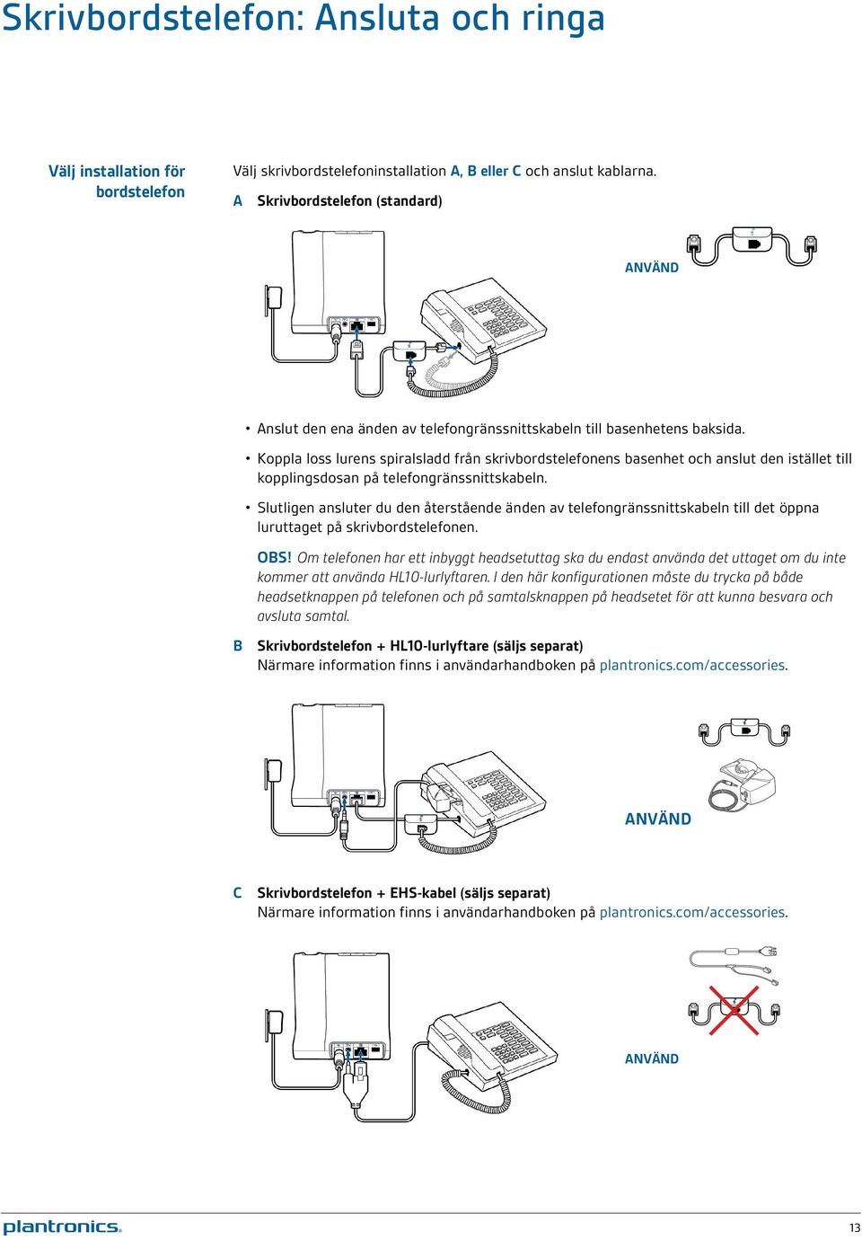 Koppla loss lurens spiralsladd från skrivbordstelefonens basenhet och anslut den istället till kopplingsdosan på telefongränssnittskabeln.