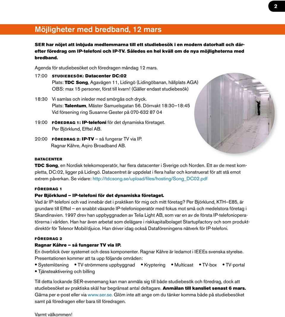 17:00 studiebesök: Datacenter DC:02 Plats: tdc song,, Agavägen 11, Lidingö (Lidingöbanan, hållplats AGA) OBS: max 15 personer, först till kvarn!