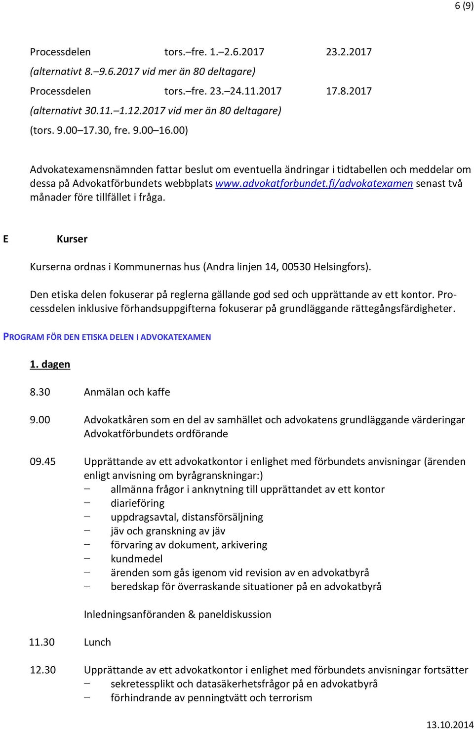 advokatforbundet.fi/advokatexamen senast två månader före tillfället i fråga. E Kurser Kurserna ordnas i Kommunernas hus (Andra linjen 14, 00530 Helsingfors).