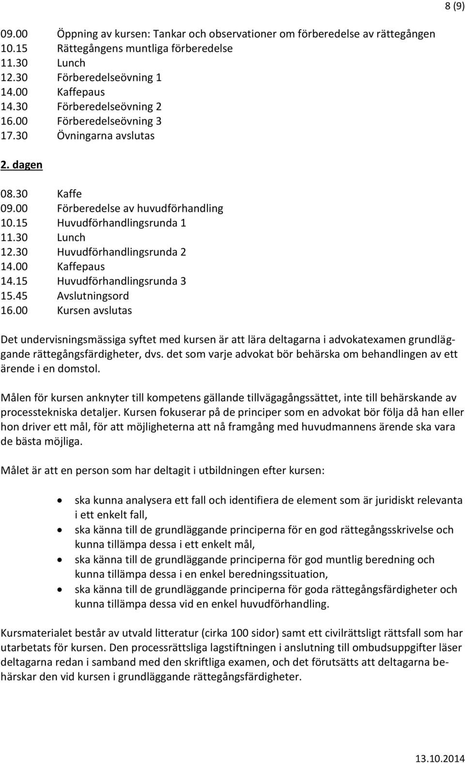 30 Huvudförhandlingsrunda 2 14.00 Kaffepaus 14.15 Huvudförhandlingsrunda 3 15.45 Avslutningsord 16.