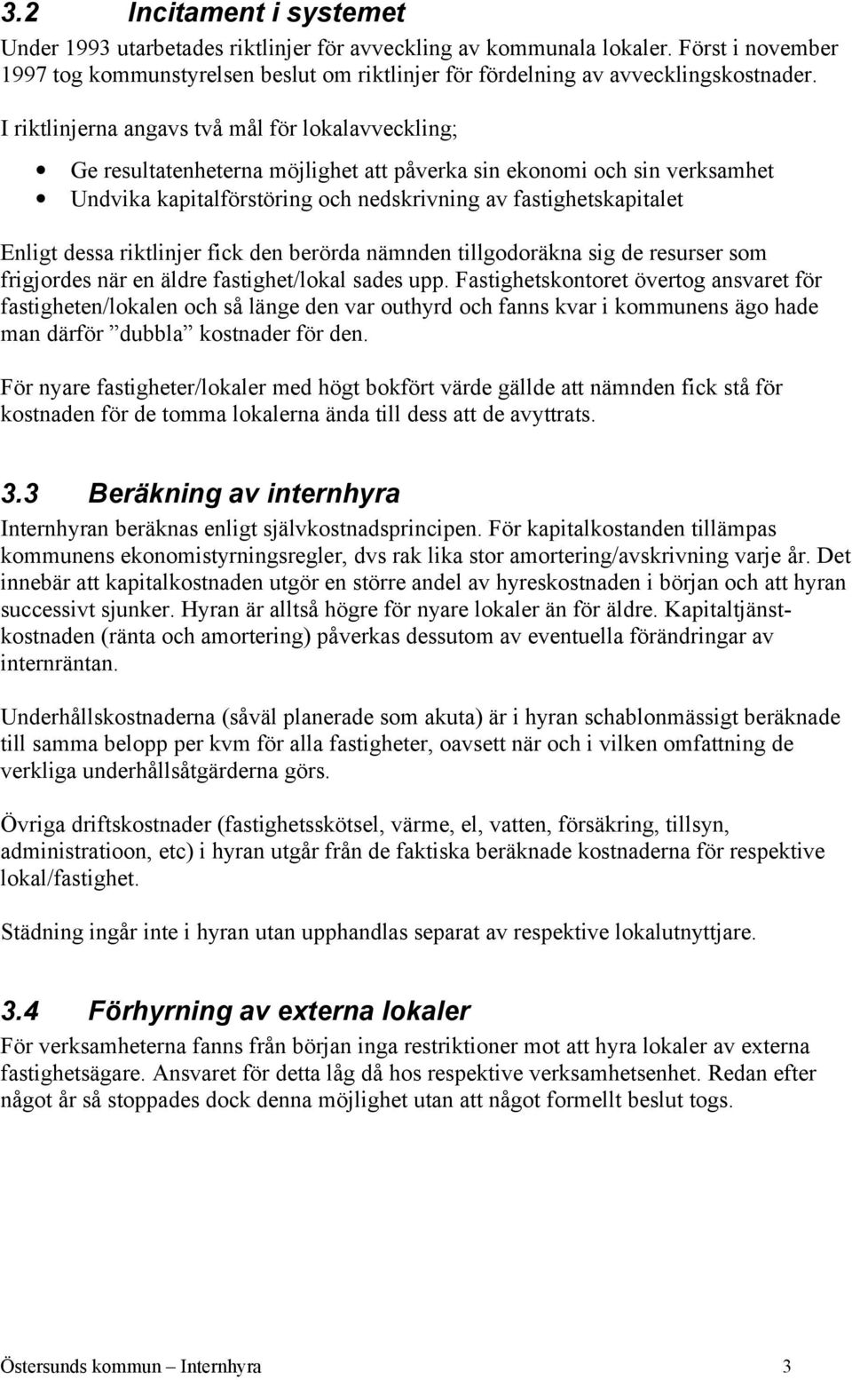 dessa riktlinjer fick den berörda nämnden tillgodoräkna sig de resurser som frigjordes när en äldre fastighet/lokal sades upp.