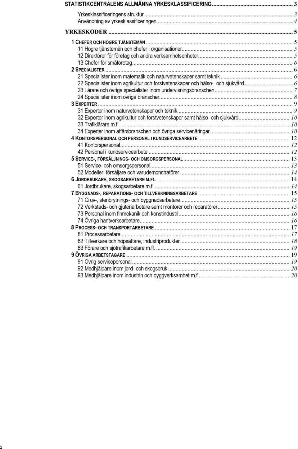 .. 6 21 Specialister inom matematik och naturvetenskaper samt teknik... 6 22 Specialister inom agrikultur och forstvetenskaper och hälso- och sjukvård.