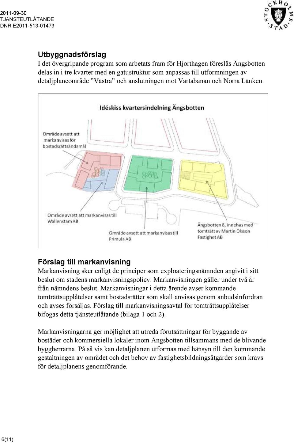 Markanvisningen gäller under två år från nämndens beslut.