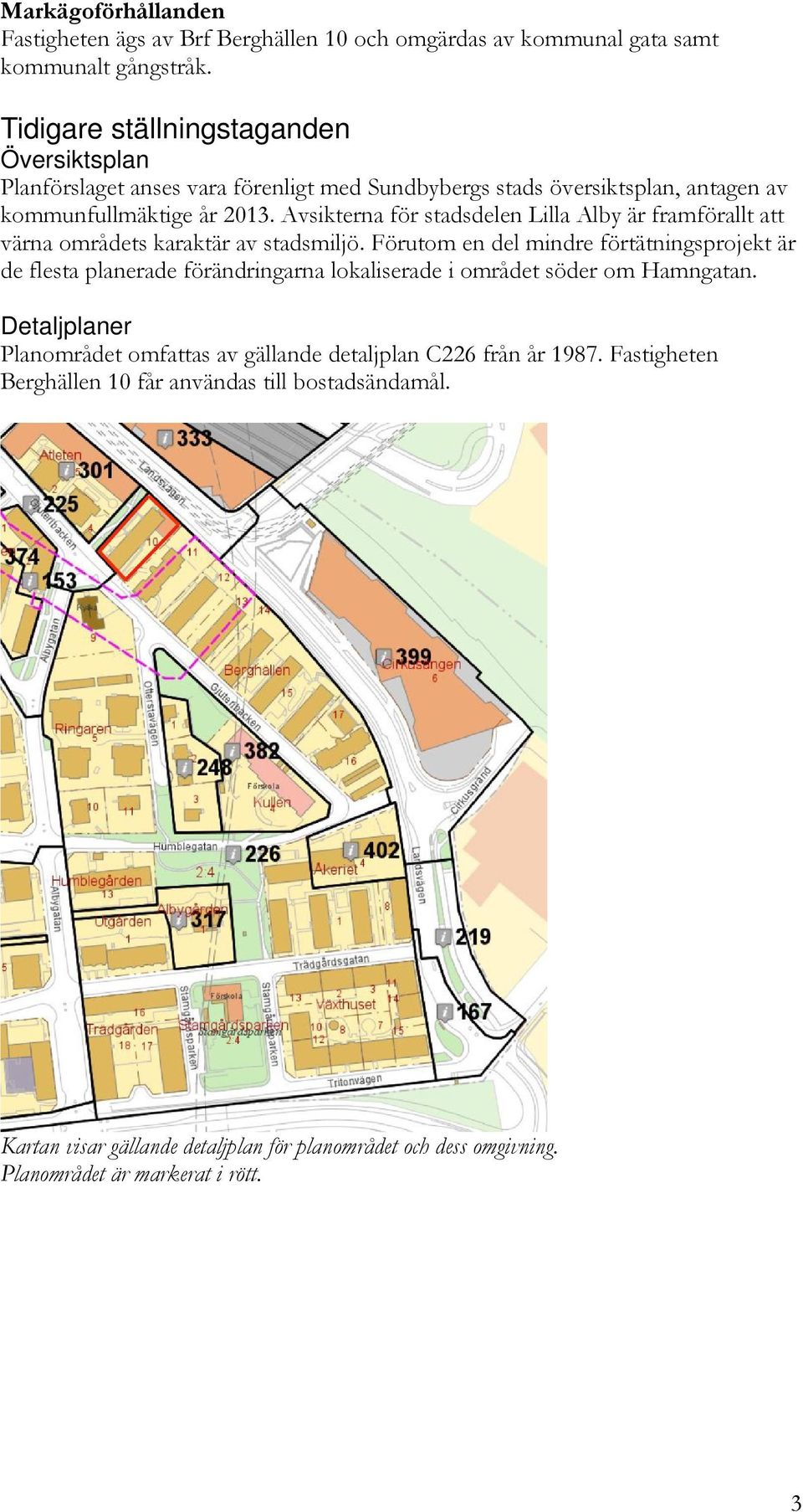 Avsikterna för stadsdelen Lilla Alby är framförallt att värna områdets karaktär av stadsmiljö.