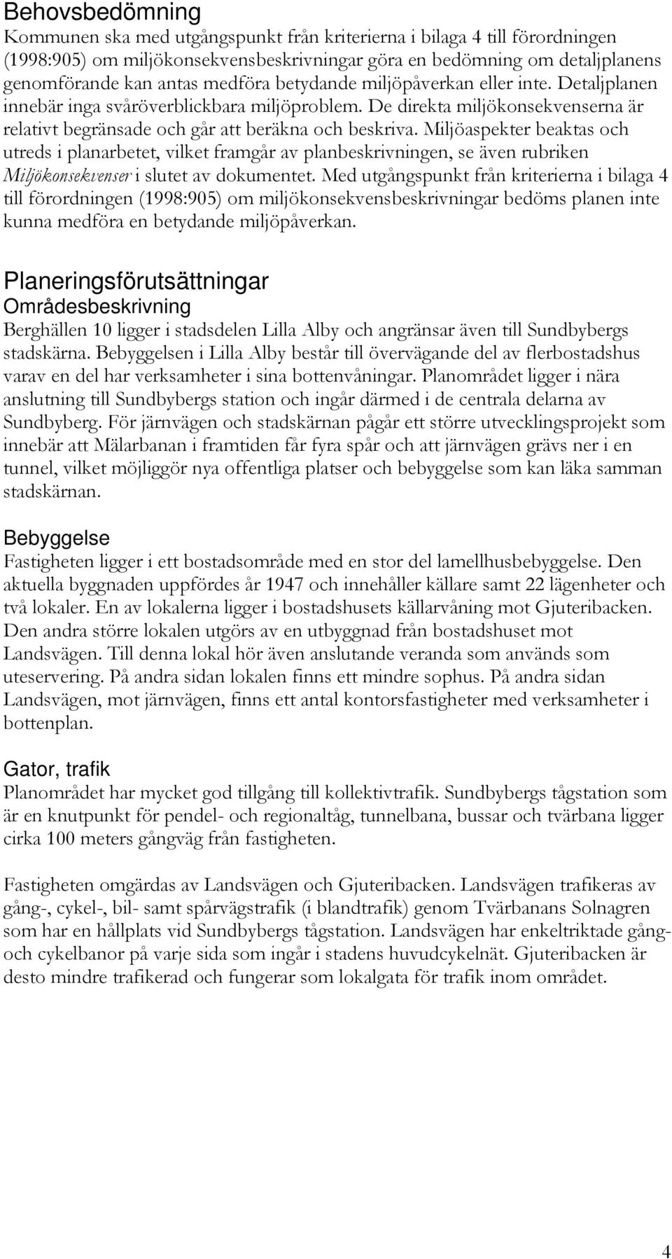 Miljöaspekter beaktas och utreds i planarbetet, vilket framgår av planbeskrivningen, se även rubriken Miljökonsekvenser i slutet av dokumentet.
