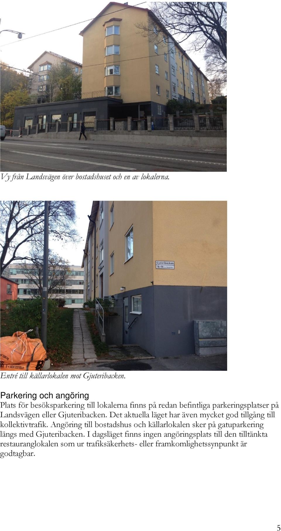 Gjuteribacken. Det aktuella läget har även mycket god tillgång till kollektivtrafik.