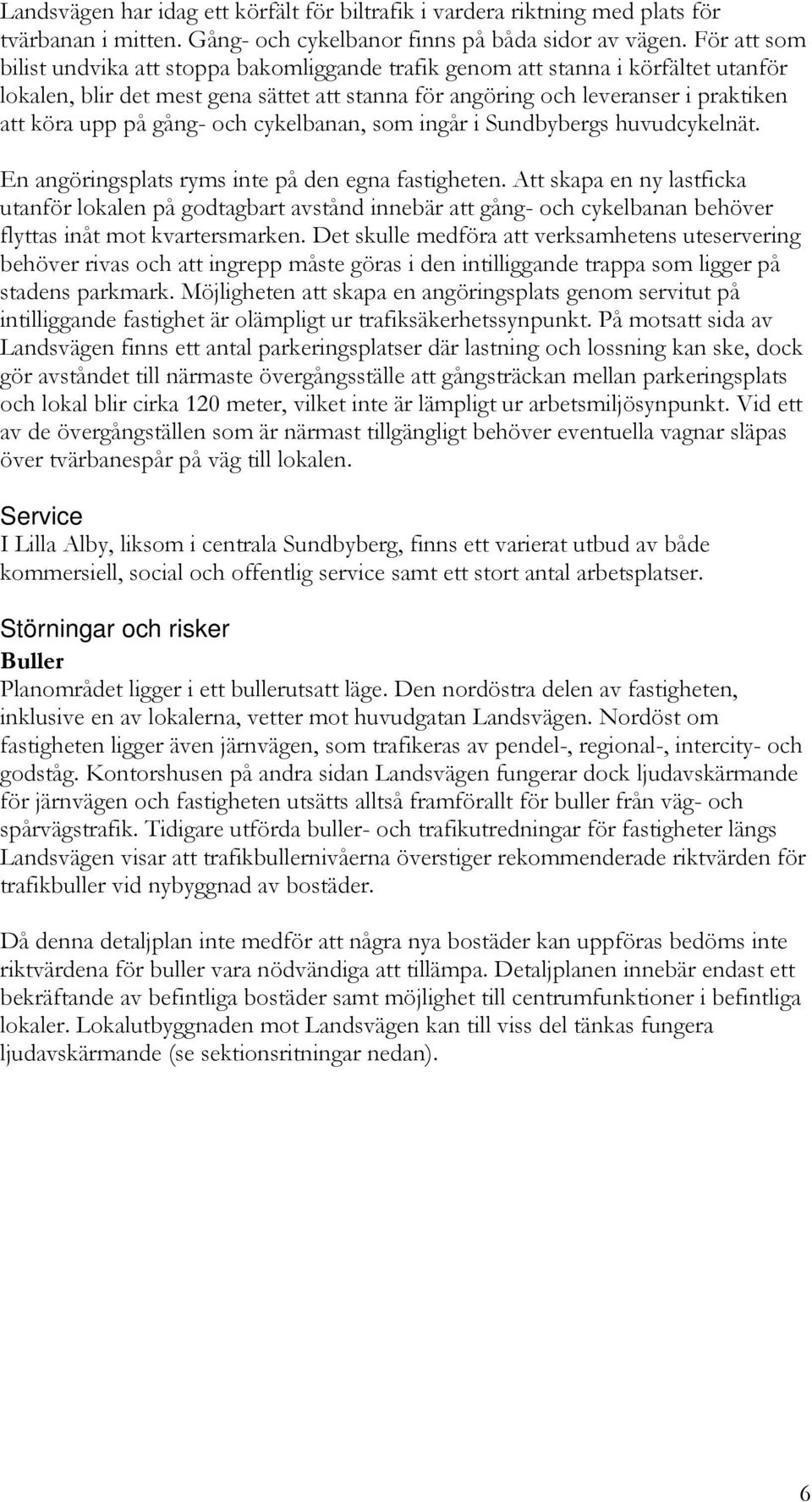 gång- och cykelbanan, som ingår i Sundbybergs huvudcykelnät. En angöringsplats ryms inte på den egna fastigheten.
