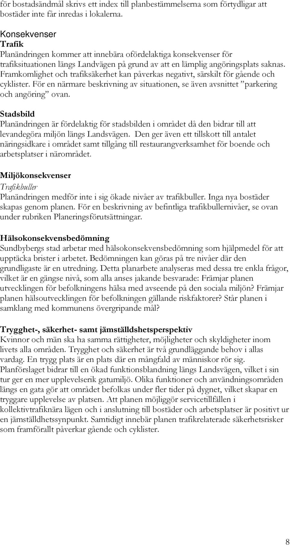 Framkomlighet och trafiksäkerhet kan påverkas negativt, särskilt för gående och cyklister. För en närmare beskrivning av situationen, se även avsnittet parkering och angöring ovan.