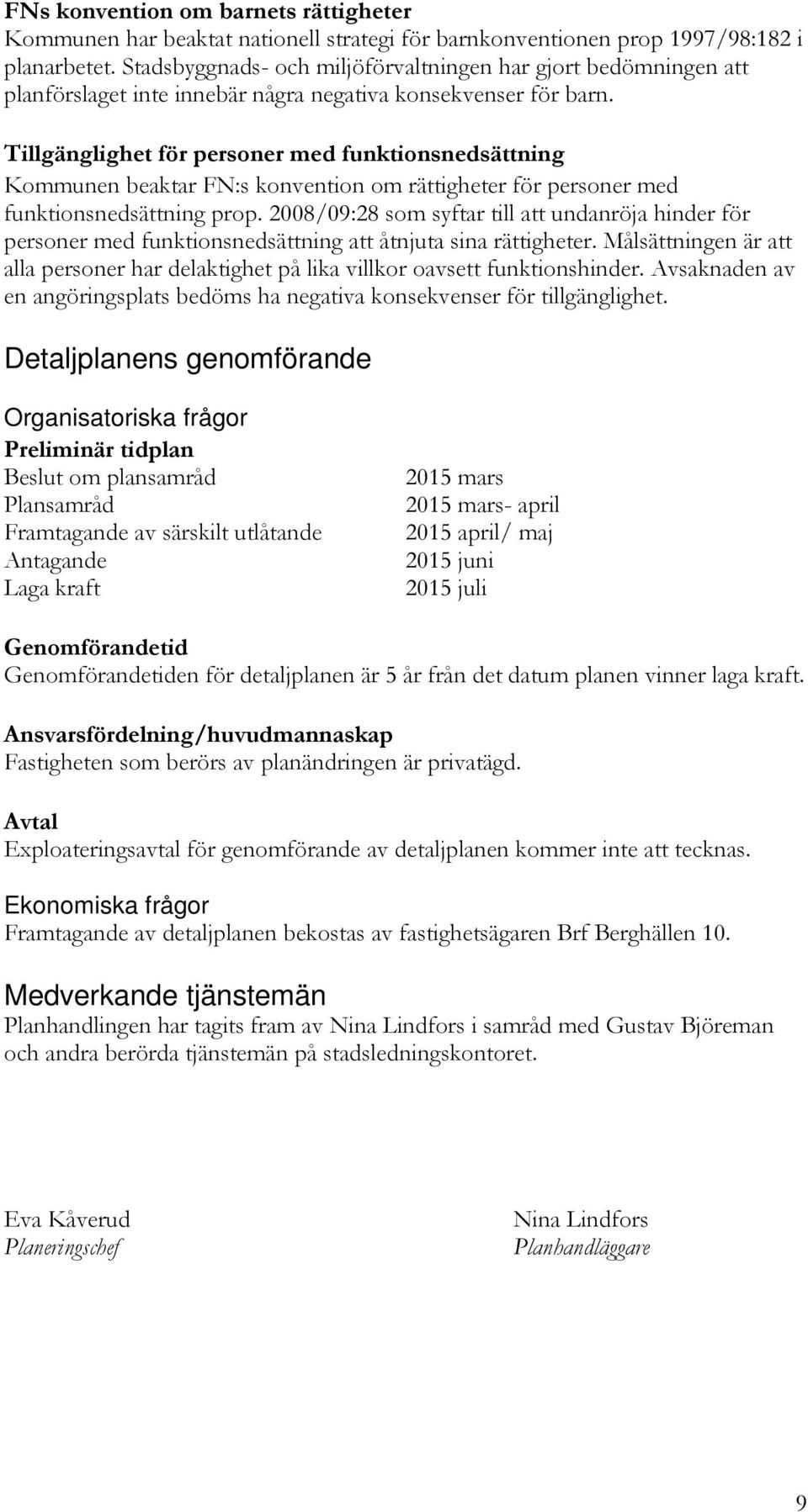 Tillgänglighet för personer med funktionsnedsättning Kommunen beaktar FN:s konvention om rättigheter för personer med funktionsnedsättning prop.