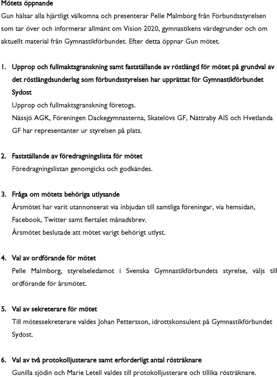 Upprop och fullmaktsgranskning samt fastställande av röstlängd för mötet på grundval av det röstlängdsunderlag som förbundsstyrelsen har upprättat för Gymnastikförbundet Sydost Upprop och
