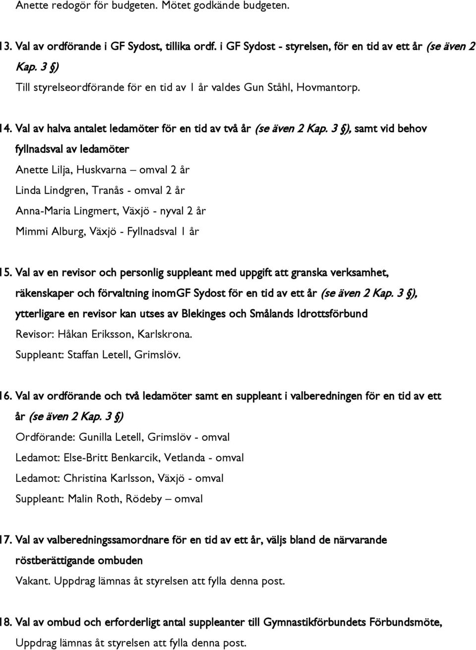 3 ), samt vid behov fyllnadsval av ledamöter Anette Lilja, Huskvarna omval 2 år Linda Lindgren, Tranås - omval 2 år Anna-Maria Lingmert, Växjö - nyval 2 år Mimmi Alburg, Växjö - Fyllnadsval 1 år 15.