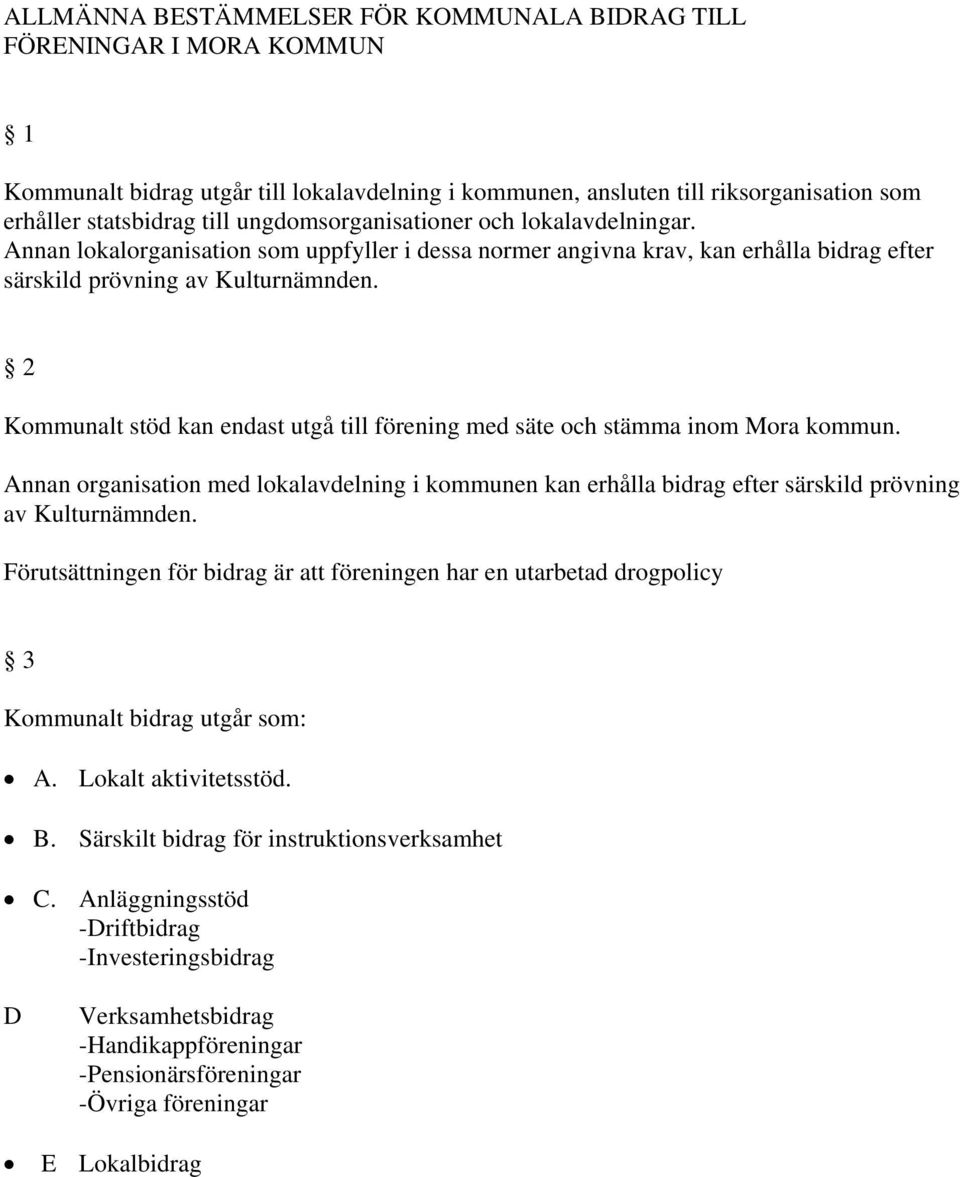 2 Kommunalt stöd kan endast utgå till förening med säte och stämma inom Mora kommun. Annan organisation med lokalavdelning i kommunen kan erhålla bidrag efter särskild prövning av Kulturnämnden.